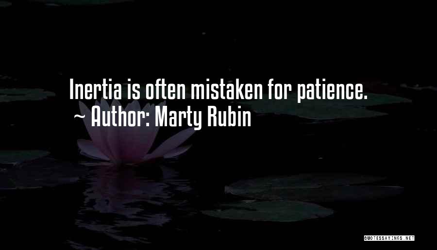 Marty Rubin Quotes: Inertia Is Often Mistaken For Patience.