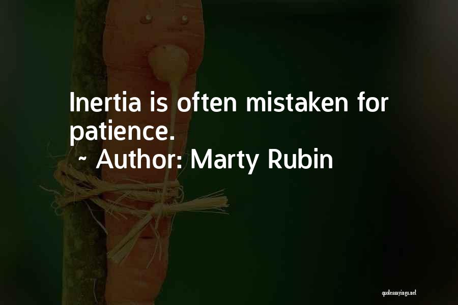 Marty Rubin Quotes: Inertia Is Often Mistaken For Patience.