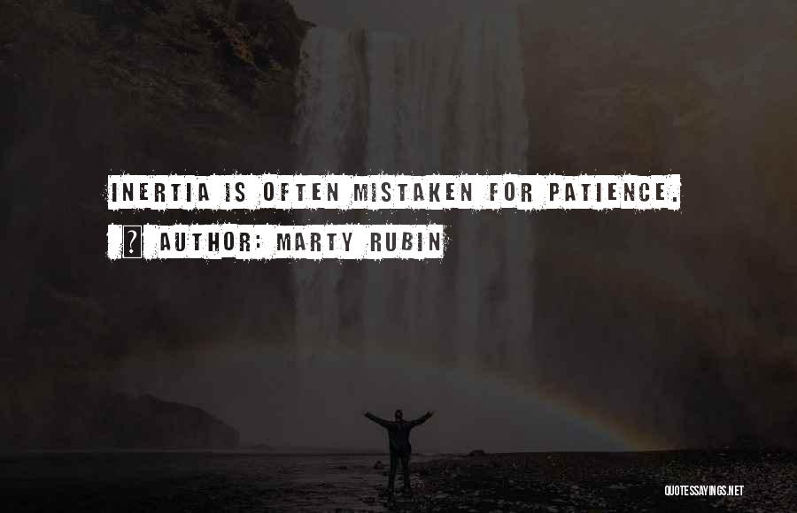 Marty Rubin Quotes: Inertia Is Often Mistaken For Patience.