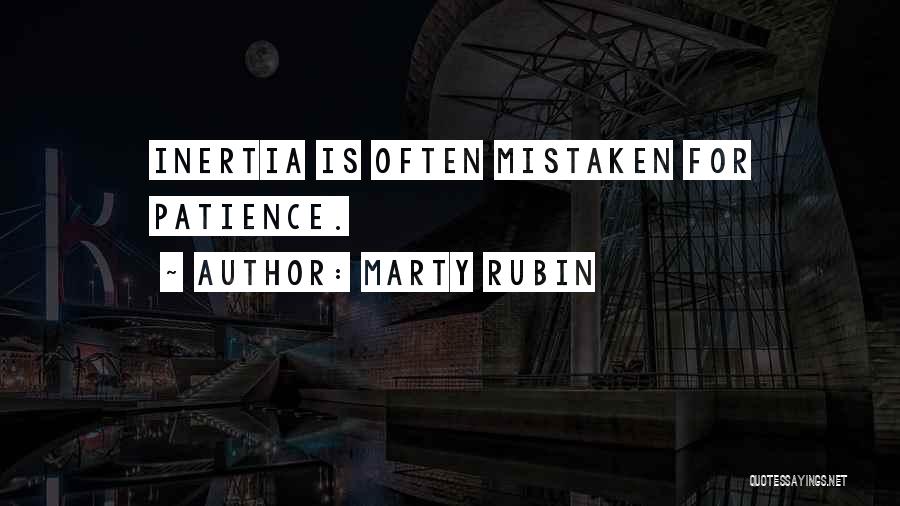Marty Rubin Quotes: Inertia Is Often Mistaken For Patience.