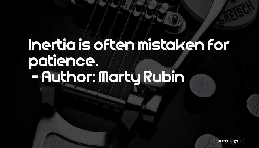 Marty Rubin Quotes: Inertia Is Often Mistaken For Patience.