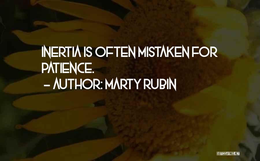 Marty Rubin Quotes: Inertia Is Often Mistaken For Patience.