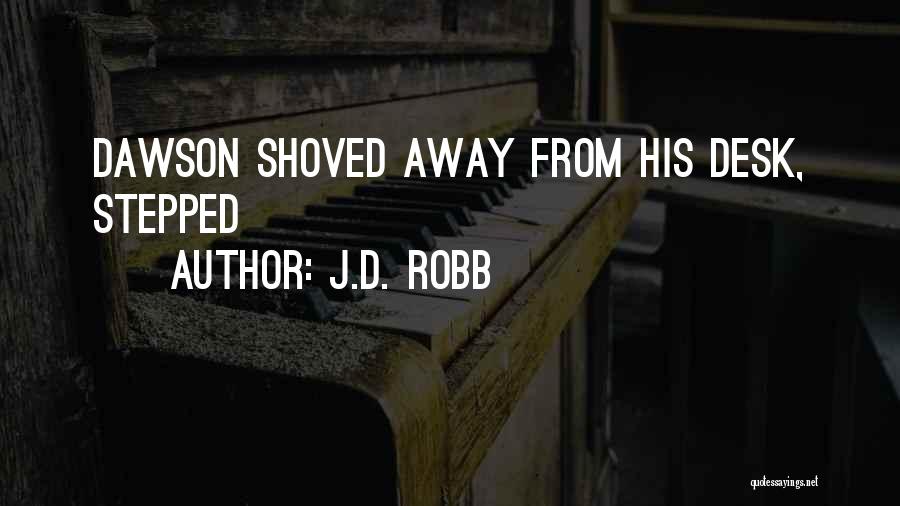 J.D. Robb Quotes: Dawson Shoved Away From His Desk, Stepped
