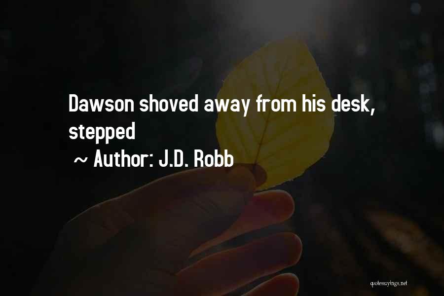 J.D. Robb Quotes: Dawson Shoved Away From His Desk, Stepped
