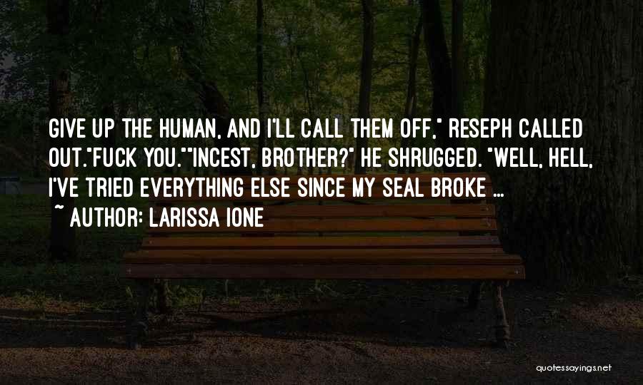 Larissa Ione Quotes: Give Up The Human, And I'll Call Them Off, Reseph Called Out.fuck You.incest, Brother? He Shrugged. Well, Hell, I've Tried