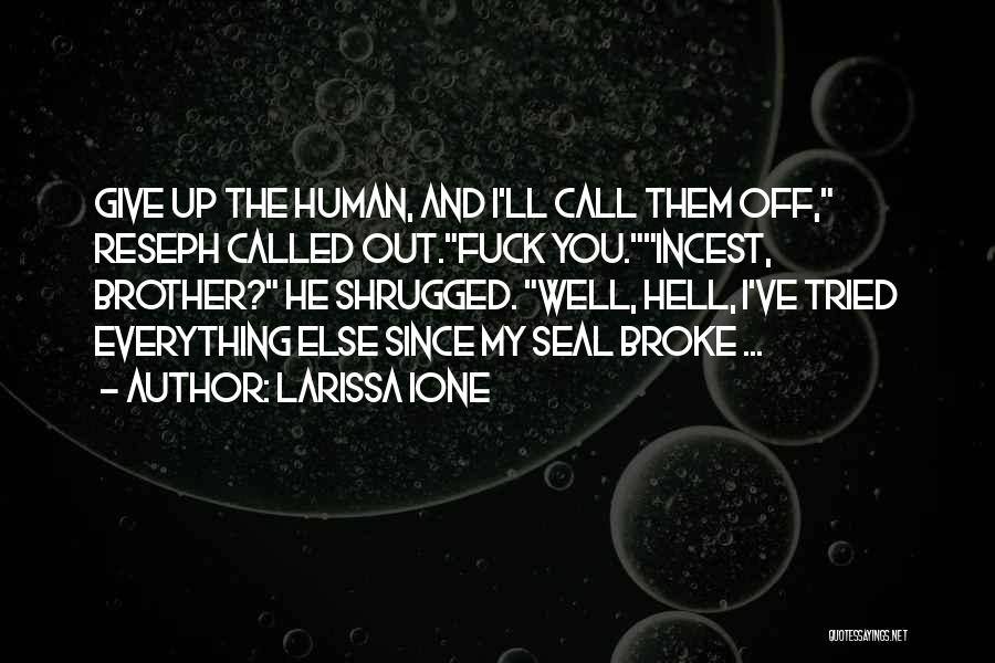 Larissa Ione Quotes: Give Up The Human, And I'll Call Them Off, Reseph Called Out.fuck You.incest, Brother? He Shrugged. Well, Hell, I've Tried
