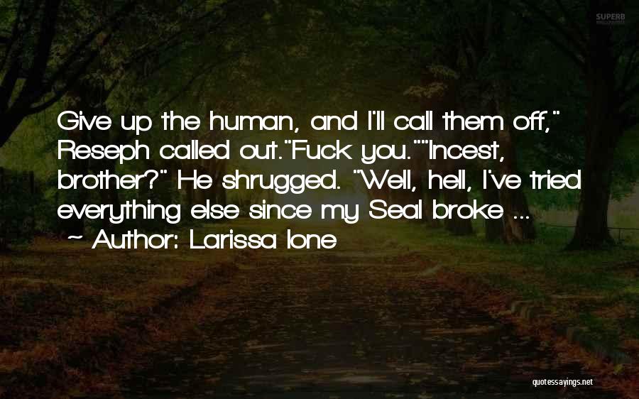Larissa Ione Quotes: Give Up The Human, And I'll Call Them Off, Reseph Called Out.fuck You.incest, Brother? He Shrugged. Well, Hell, I've Tried
