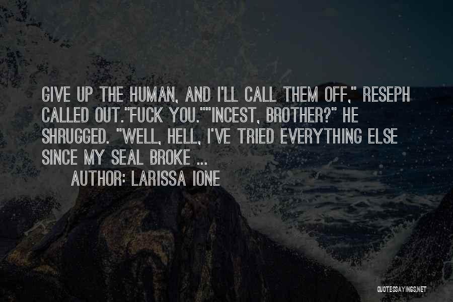 Larissa Ione Quotes: Give Up The Human, And I'll Call Them Off, Reseph Called Out.fuck You.incest, Brother? He Shrugged. Well, Hell, I've Tried