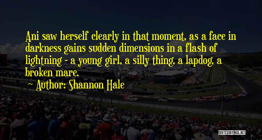 Shannon Hale Quotes: Ani Saw Herself Clearly In That Moment, As A Face In Darkness Gains Sudden Dimensions In A Flash Of Lightning