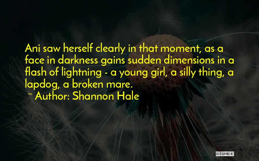 Shannon Hale Quotes: Ani Saw Herself Clearly In That Moment, As A Face In Darkness Gains Sudden Dimensions In A Flash Of Lightning