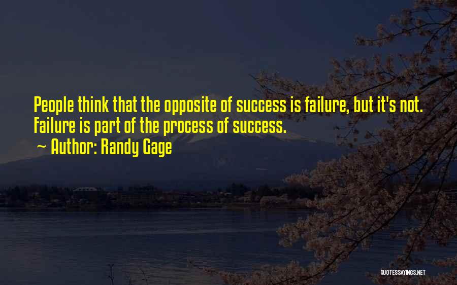 Randy Gage Quotes: People Think That The Opposite Of Success Is Failure, But It's Not. Failure Is Part Of The Process Of Success.