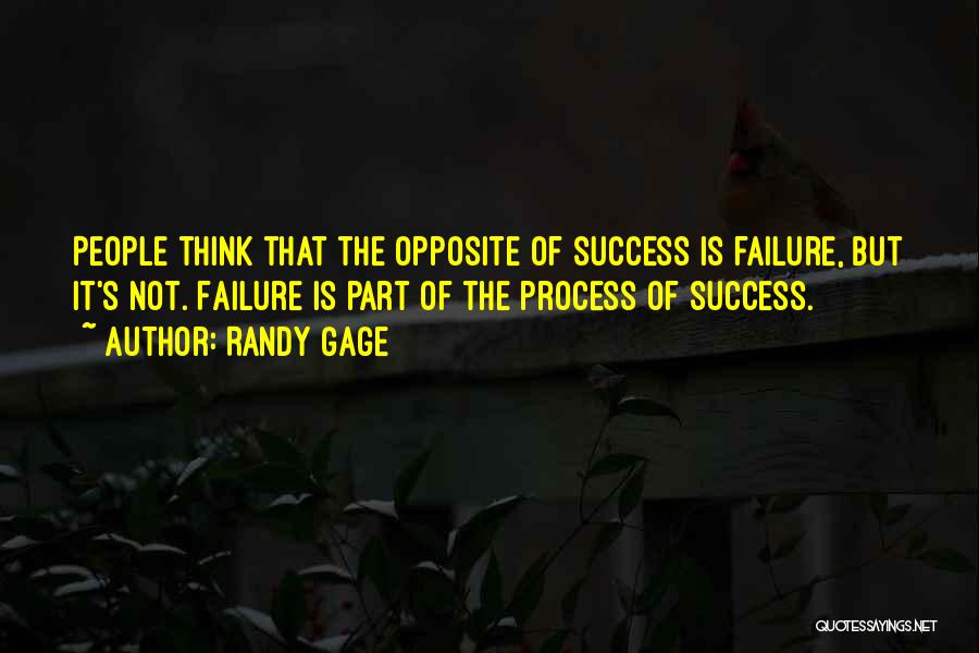 Randy Gage Quotes: People Think That The Opposite Of Success Is Failure, But It's Not. Failure Is Part Of The Process Of Success.