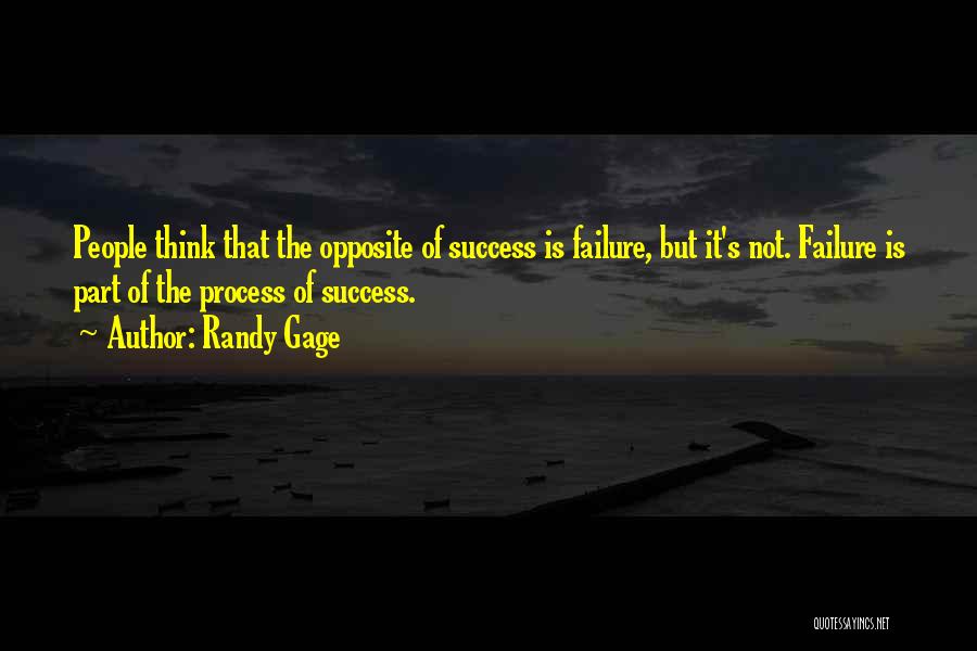 Randy Gage Quotes: People Think That The Opposite Of Success Is Failure, But It's Not. Failure Is Part Of The Process Of Success.