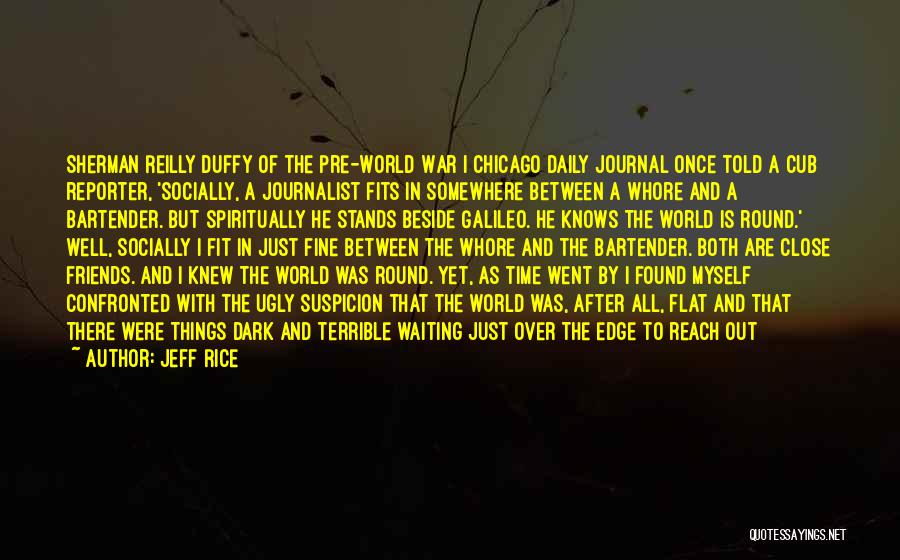 Jeff Rice Quotes: Sherman Reilly Duffy Of The Pre-world War I Chicago Daily Journal Once Told A Cub Reporter, 'socially, A Journalist Fits