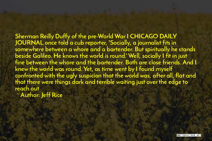 Jeff Rice Quotes: Sherman Reilly Duffy Of The Pre-world War I Chicago Daily Journal Once Told A Cub Reporter, 'socially, A Journalist Fits