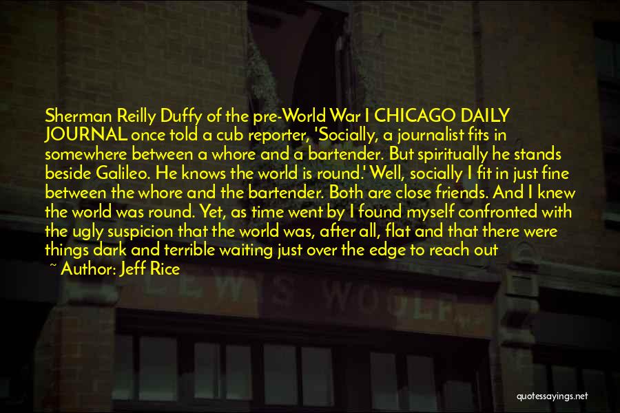 Jeff Rice Quotes: Sherman Reilly Duffy Of The Pre-world War I Chicago Daily Journal Once Told A Cub Reporter, 'socially, A Journalist Fits