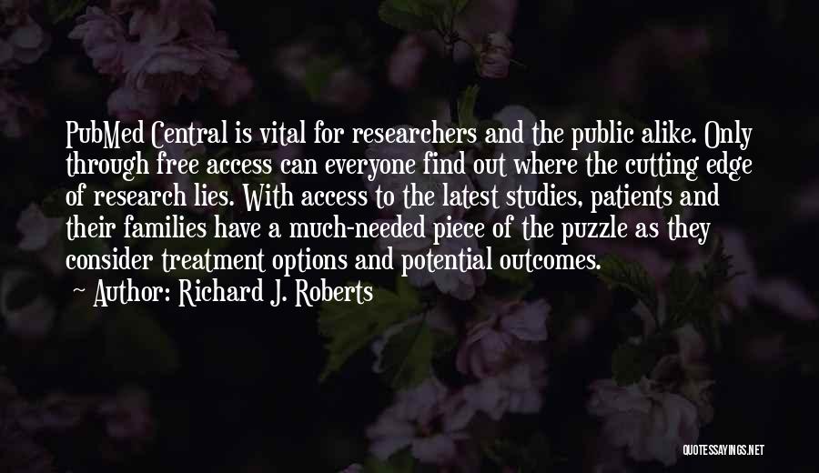 Richard J. Roberts Quotes: Pubmed Central Is Vital For Researchers And The Public Alike. Only Through Free Access Can Everyone Find Out Where The