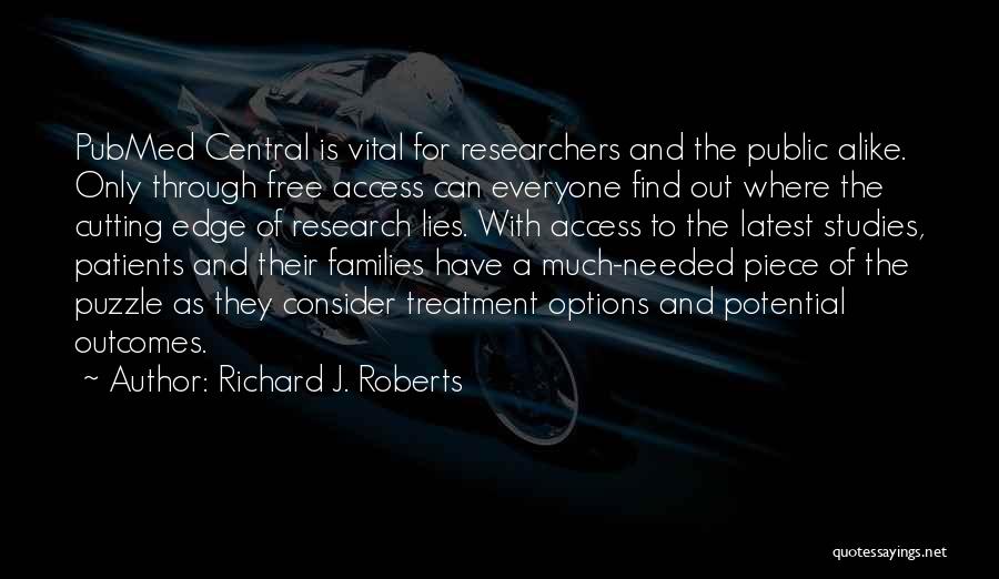 Richard J. Roberts Quotes: Pubmed Central Is Vital For Researchers And The Public Alike. Only Through Free Access Can Everyone Find Out Where The