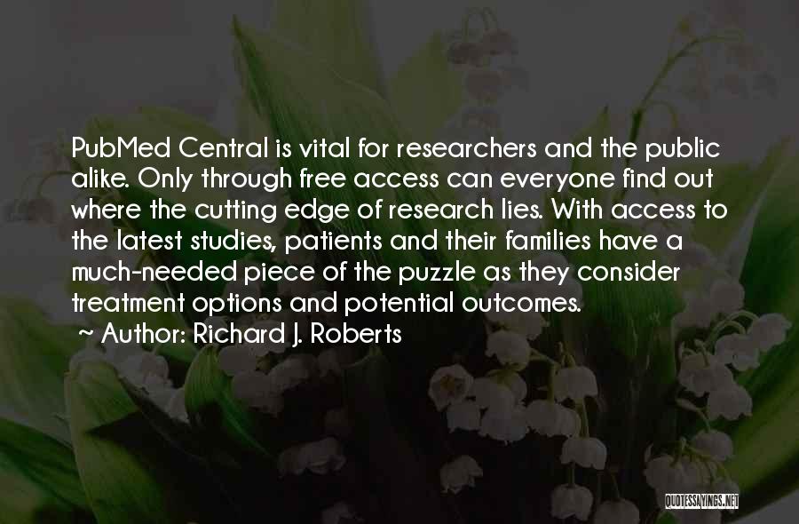 Richard J. Roberts Quotes: Pubmed Central Is Vital For Researchers And The Public Alike. Only Through Free Access Can Everyone Find Out Where The