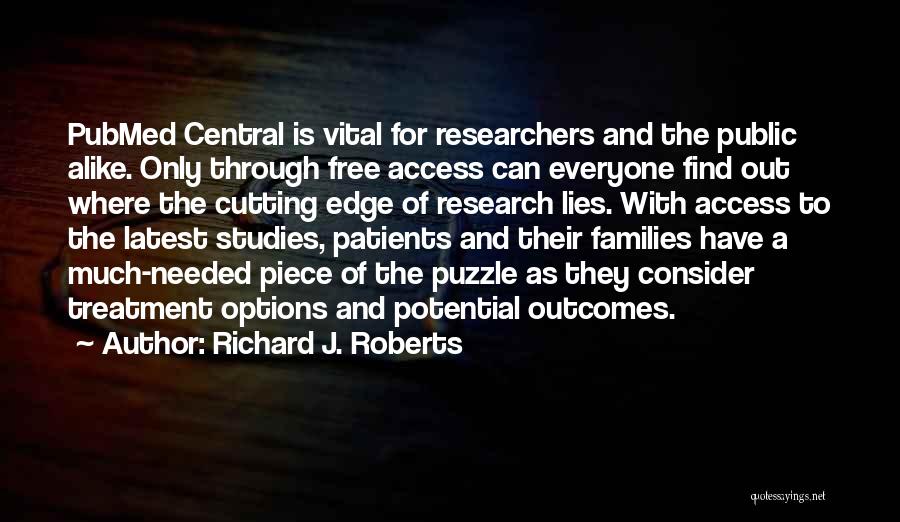 Richard J. Roberts Quotes: Pubmed Central Is Vital For Researchers And The Public Alike. Only Through Free Access Can Everyone Find Out Where The