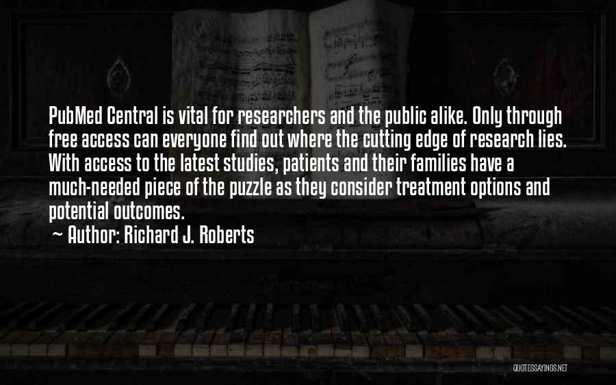 Richard J. Roberts Quotes: Pubmed Central Is Vital For Researchers And The Public Alike. Only Through Free Access Can Everyone Find Out Where The