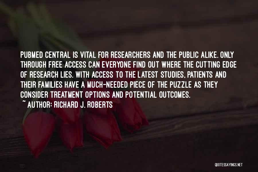 Richard J. Roberts Quotes: Pubmed Central Is Vital For Researchers And The Public Alike. Only Through Free Access Can Everyone Find Out Where The