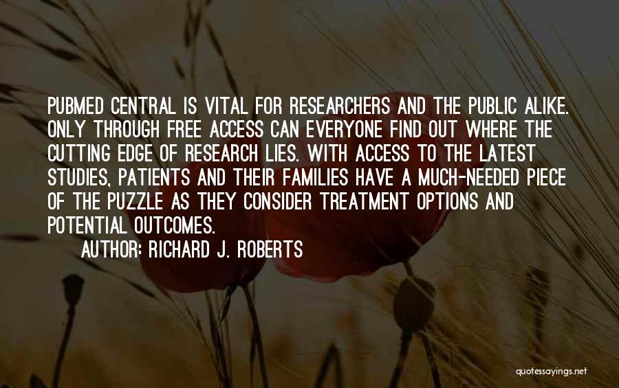 Richard J. Roberts Quotes: Pubmed Central Is Vital For Researchers And The Public Alike. Only Through Free Access Can Everyone Find Out Where The