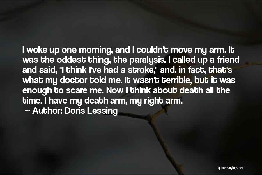 Doris Lessing Quotes: I Woke Up One Morning, And I Couldn't Move My Arm. It Was The Oddest Thing, The Paralysis. I Called