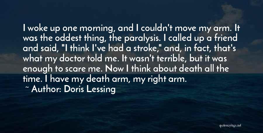 Doris Lessing Quotes: I Woke Up One Morning, And I Couldn't Move My Arm. It Was The Oddest Thing, The Paralysis. I Called