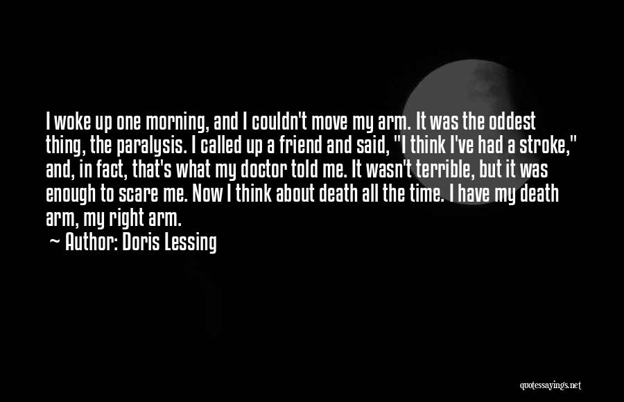 Doris Lessing Quotes: I Woke Up One Morning, And I Couldn't Move My Arm. It Was The Oddest Thing, The Paralysis. I Called