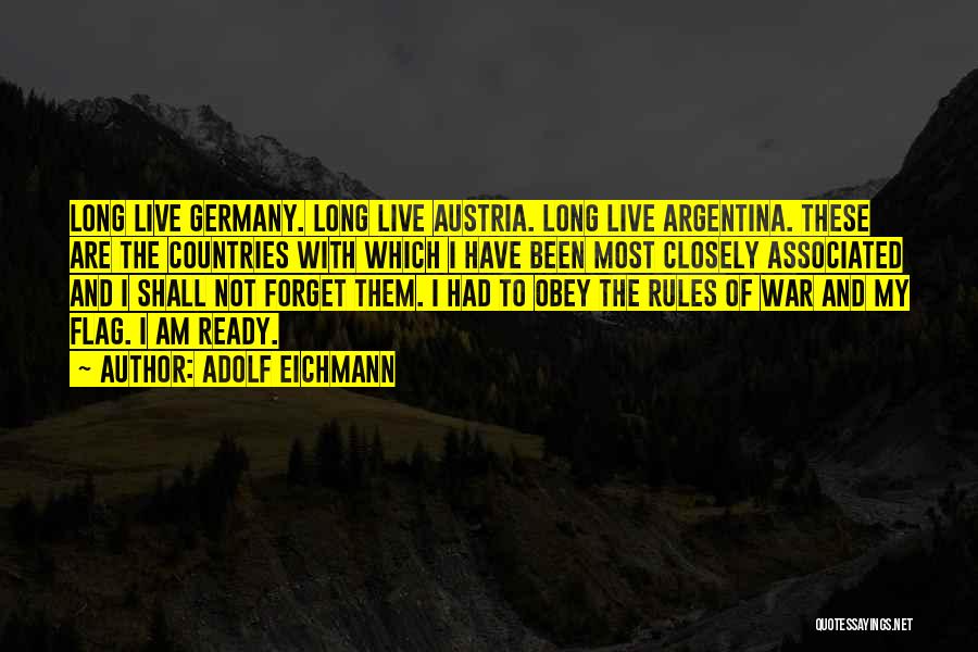 Adolf Eichmann Quotes: Long Live Germany. Long Live Austria. Long Live Argentina. These Are The Countries With Which I Have Been Most Closely