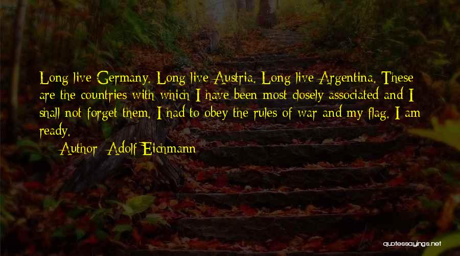 Adolf Eichmann Quotes: Long Live Germany. Long Live Austria. Long Live Argentina. These Are The Countries With Which I Have Been Most Closely
