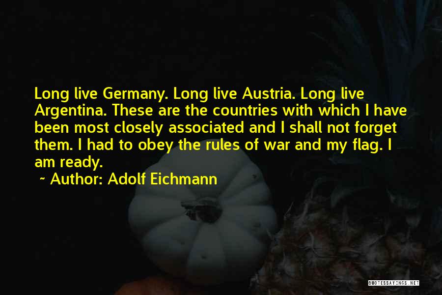 Adolf Eichmann Quotes: Long Live Germany. Long Live Austria. Long Live Argentina. These Are The Countries With Which I Have Been Most Closely