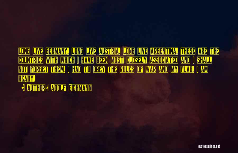 Adolf Eichmann Quotes: Long Live Germany. Long Live Austria. Long Live Argentina. These Are The Countries With Which I Have Been Most Closely