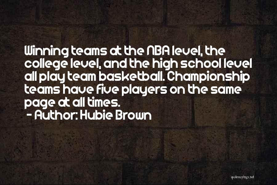 Hubie Brown Quotes: Winning Teams At The Nba Level, The College Level, And The High School Level All Play Team Basketball. Championship Teams