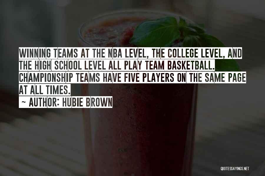 Hubie Brown Quotes: Winning Teams At The Nba Level, The College Level, And The High School Level All Play Team Basketball. Championship Teams