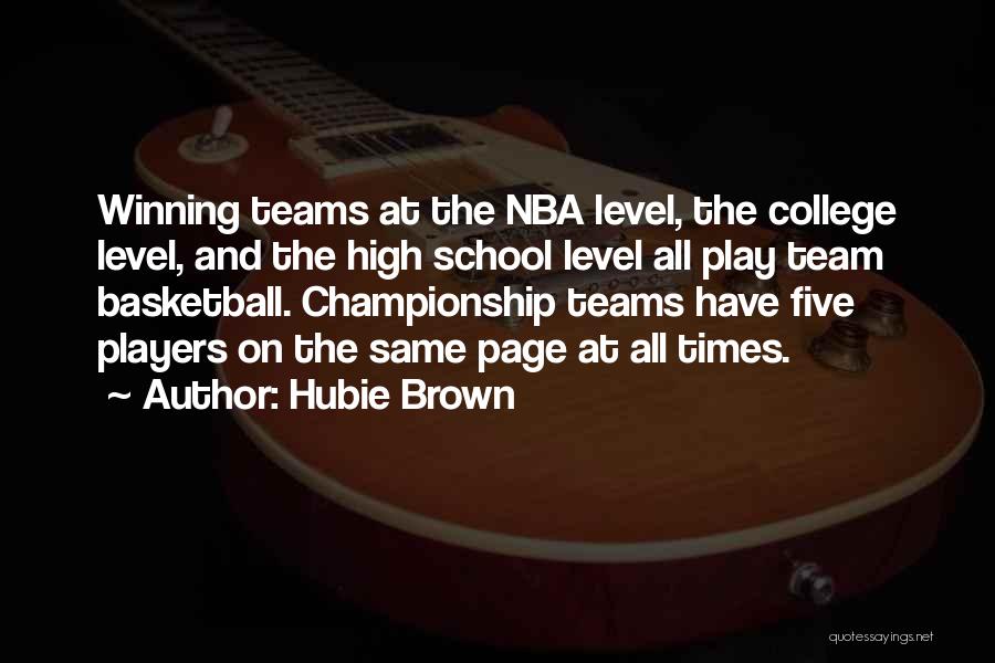 Hubie Brown Quotes: Winning Teams At The Nba Level, The College Level, And The High School Level All Play Team Basketball. Championship Teams