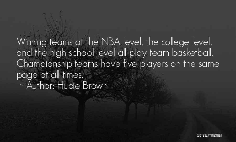 Hubie Brown Quotes: Winning Teams At The Nba Level, The College Level, And The High School Level All Play Team Basketball. Championship Teams