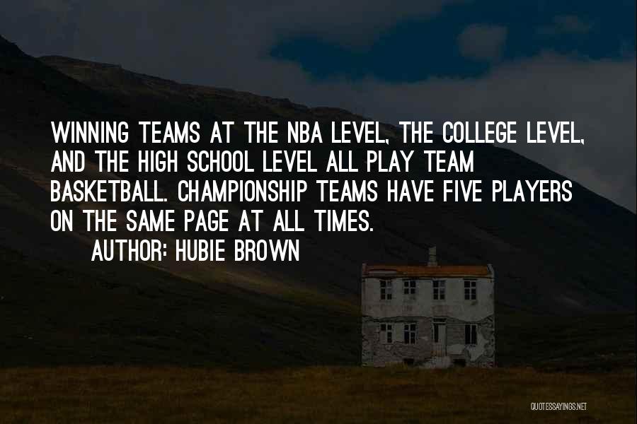 Hubie Brown Quotes: Winning Teams At The Nba Level, The College Level, And The High School Level All Play Team Basketball. Championship Teams