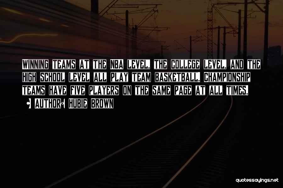 Hubie Brown Quotes: Winning Teams At The Nba Level, The College Level, And The High School Level All Play Team Basketball. Championship Teams