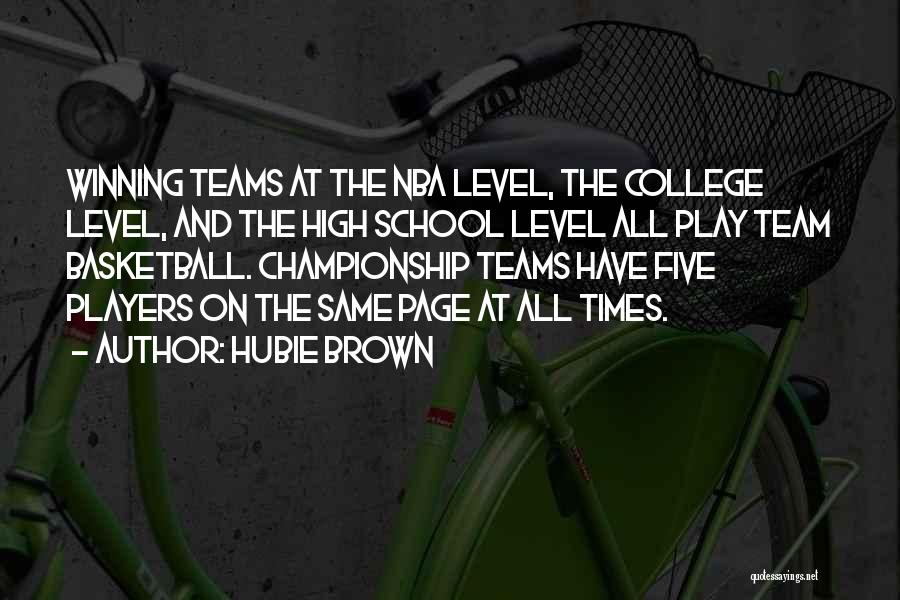 Hubie Brown Quotes: Winning Teams At The Nba Level, The College Level, And The High School Level All Play Team Basketball. Championship Teams