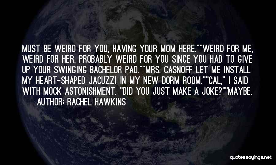 Rachel Hawkins Quotes: Must Be Weird For You, Having Your Mom Here.weird For Me, Weird For Her, Probably Weird For You Since You