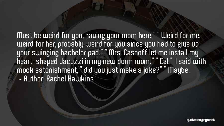 Rachel Hawkins Quotes: Must Be Weird For You, Having Your Mom Here.weird For Me, Weird For Her, Probably Weird For You Since You