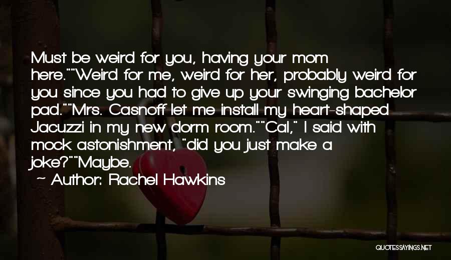 Rachel Hawkins Quotes: Must Be Weird For You, Having Your Mom Here.weird For Me, Weird For Her, Probably Weird For You Since You