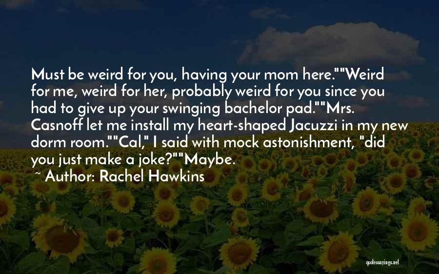 Rachel Hawkins Quotes: Must Be Weird For You, Having Your Mom Here.weird For Me, Weird For Her, Probably Weird For You Since You