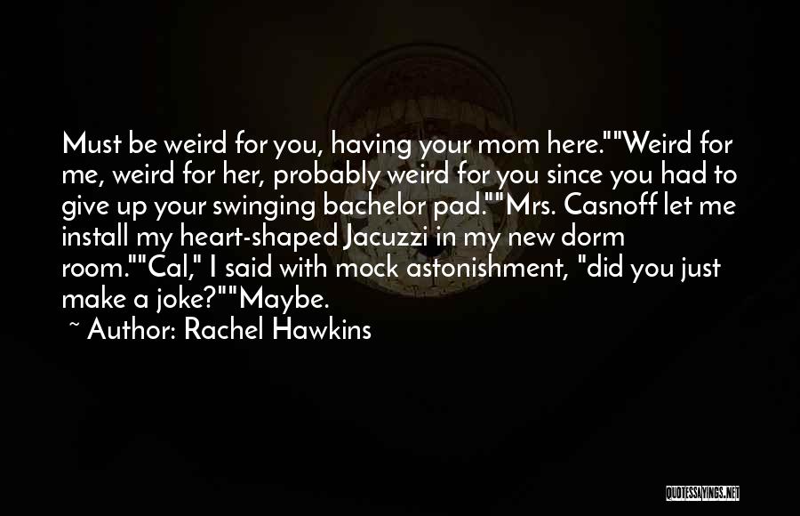 Rachel Hawkins Quotes: Must Be Weird For You, Having Your Mom Here.weird For Me, Weird For Her, Probably Weird For You Since You