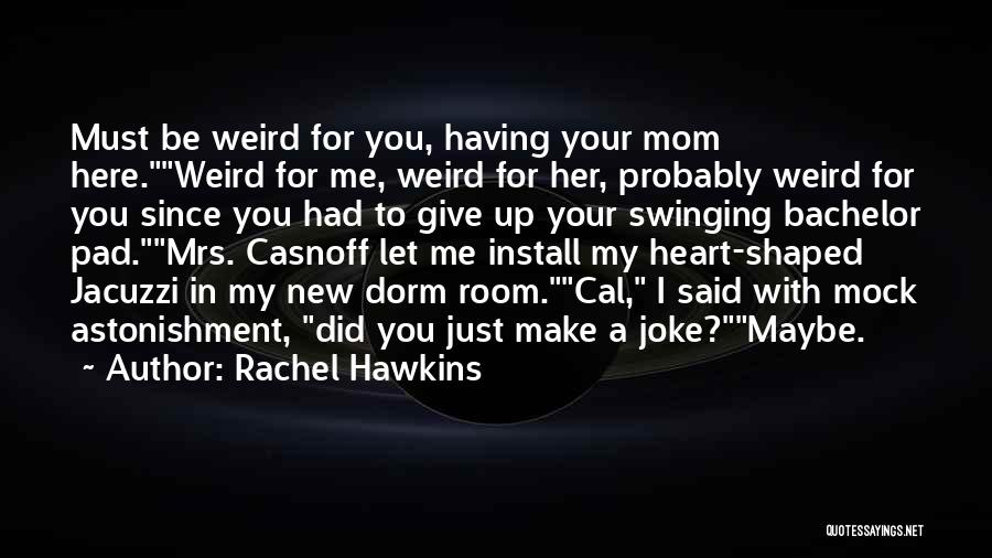 Rachel Hawkins Quotes: Must Be Weird For You, Having Your Mom Here.weird For Me, Weird For Her, Probably Weird For You Since You