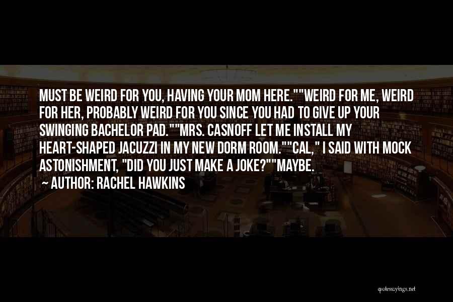 Rachel Hawkins Quotes: Must Be Weird For You, Having Your Mom Here.weird For Me, Weird For Her, Probably Weird For You Since You