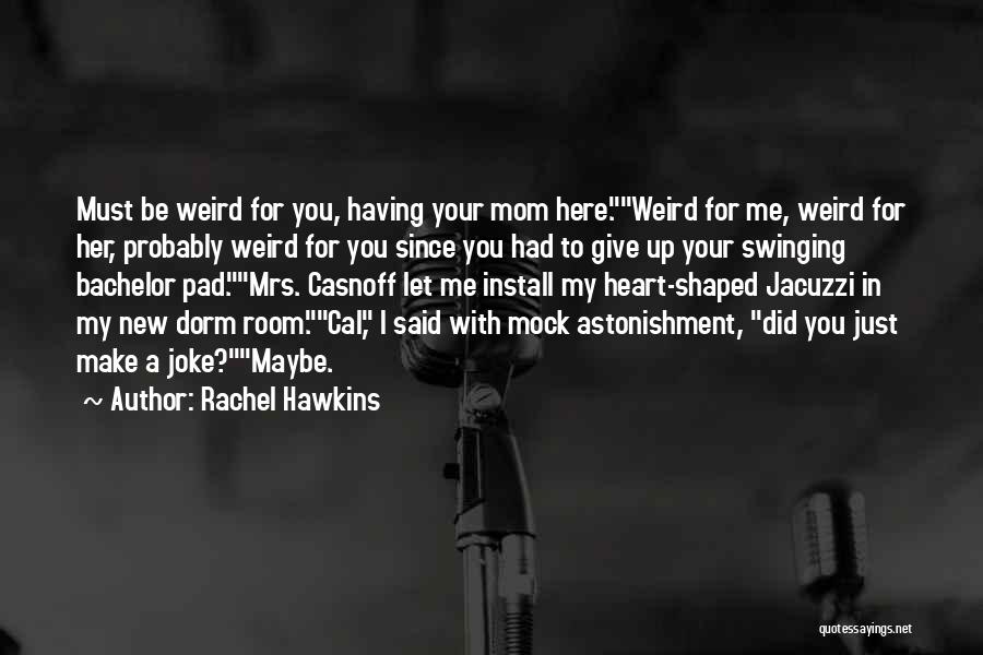 Rachel Hawkins Quotes: Must Be Weird For You, Having Your Mom Here.weird For Me, Weird For Her, Probably Weird For You Since You