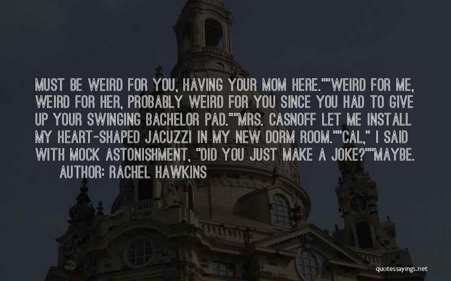 Rachel Hawkins Quotes: Must Be Weird For You, Having Your Mom Here.weird For Me, Weird For Her, Probably Weird For You Since You